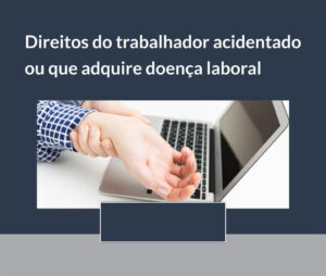 Leia mais sobre o artigo Direitos Do Trabalhador Acidentado Ou Que Adquire Doença Laboral